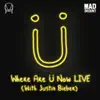 Where Are Ü Now LIVE (with Justin Bieber) - Single album lyrics, reviews, download