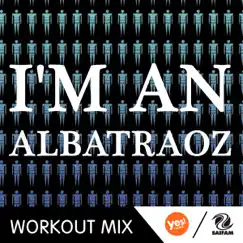 I'm an Albatraoz (Pier Workout Mix) Song Lyrics