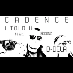 I Told U (feat. B-Dela, Scoonz & Stone) - Single by Cadence album reviews, ratings, credits