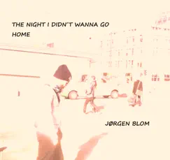 The Night I Didn't Wanna Go Home - Single by Jørgen Blom album reviews, ratings, credits