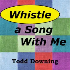 Whistle a Song With Me - Single by Todd Downing album reviews, ratings, credits