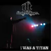 I Was a Titan - Single album lyrics, reviews, download