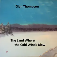 The Land Where the Cold Winds Blow - Single by Glen Thompson album reviews, ratings, credits