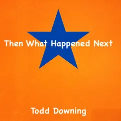 Then What Happened Next - Single by Todd Downing album reviews, ratings, credits