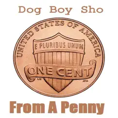 From a Penny - Single by Dog Boy Sho album reviews, ratings, credits