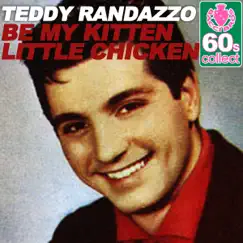 Be My Kitten Little Chicken (Remastered) - Single by Teddy Randazzo album reviews, ratings, credits