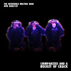 Chimpanzees & a Bucket of Crack - Single by The Incredible Melting Man & Rob Analyze album reviews, ratings, credits