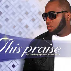 This Praise (feat. Estee Bullock) - Single by TJDAPRAYINGMAN album reviews, ratings, credits