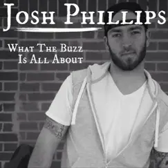 What the Buzz Is All About - Single by Josh Phillips album reviews, ratings, credits