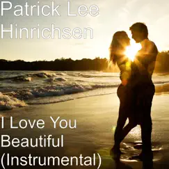 I Love You Beautiful (Instrumental) - Single by Patrick Lee Hinrichsen album reviews, ratings, credits