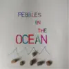 Pebbles in the Ocean - EP album lyrics, reviews, download