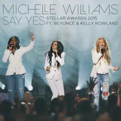 Say Yes (Stellar Awards 2015) [Live] [feat. Beyoncé & Kelly Rowland] - Single by Michelle Williams album reviews, ratings, credits