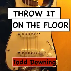 Throw It On the Floor - Single by Todd Downing album reviews, ratings, credits