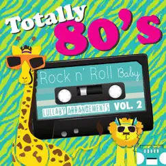 Totally 80's Lullaby: Arrangements, Vol. 2 by Rock N' Roll Baby Lullaby Ensemble album reviews, ratings, credits