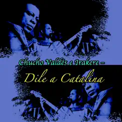 Dile a Catalina by Chucho Valdés & Irakere album reviews, ratings, credits