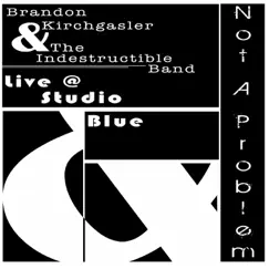 Not a Problem Live @ Studio Blue by Brandon Kirchgasler & the Indestructible Band album reviews, ratings, credits
