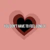You Don't Have to Feel Lonely - Single album lyrics, reviews, download