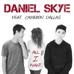 All I Want (feat. Cameron Dallas) - Single by Daniel Skye album reviews, ratings, credits