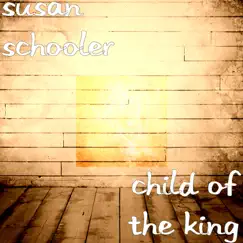 Child of the King - Single by Susan Schooler album reviews, ratings, credits