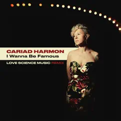 I Wanna Be Famous (Remix) - Single by Cariad Harmon & Love Science Music album reviews, ratings, credits