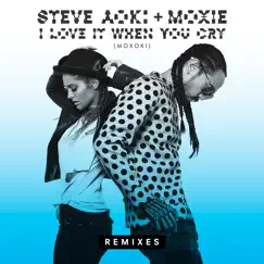 I Love It When You Cry (Moxoki) [Remixes] - Single by Steve Aoki & Moxie album reviews, ratings, credits