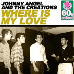 Where Is My Love (Remastered) - Single by Johnny Angel & The Creations album reviews, ratings, credits