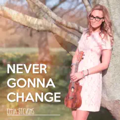 Never Gonna Change - Single by Emma Stevens album reviews, ratings, credits
