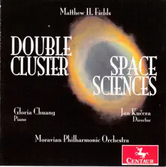 Matthew H. Fields: Double Cluster & Space Sciences by Gloria Chuang, Moravská filharmonie Olomouc & Jan Kučera album reviews, ratings, credits