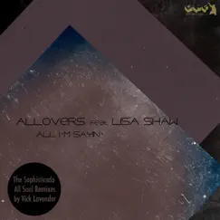 All I’m Sayin’ (feat. Lisa Shaw) [The Sophisticado All Soul Remixes] - Single by Allovers album reviews, ratings, credits