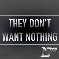 They Don't Want Nothing (feat. Excel Beats & T.C.) Song Lyrics