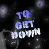 To Get Down - Single album lyrics, reviews, download