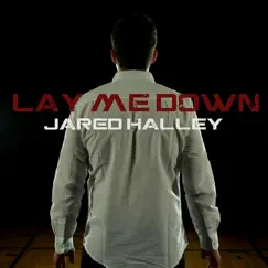 Lay Me Down - Single by Jared Halley album reviews, ratings, credits