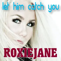 Let Him Catch You - Single by Roxie Jane album reviews, ratings, credits