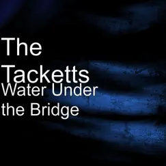 Water Under the Bridge - Single by The Tacketts album reviews, ratings, credits