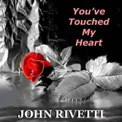 You've Touched My Heart - Single by John Rivetti album reviews, ratings, credits
