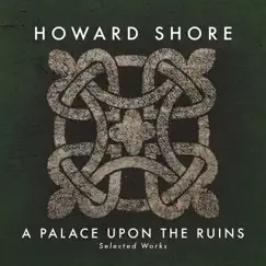 A Palace Upon the Ruins (Selected Works) by Howard Shore album reviews, ratings, credits