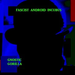 Fascist Android Incubus - Single by Gnostic Gorilla album reviews, ratings, credits