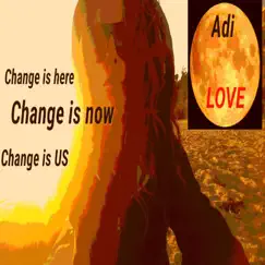 Change Is Here, Change Is Now, Change Is Us - Single by Adi Love album reviews, ratings, credits