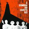 à Sombra Do Cristo Rei album lyrics, reviews, download