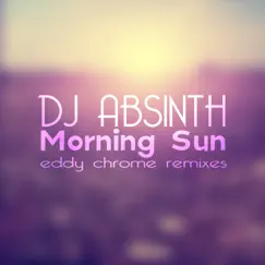 Morning Sun (Eddy Chrome Remixes) by DJ Absinth album reviews, ratings, credits