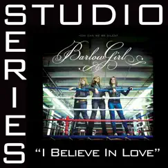 I Believe In Love (Studio Series Performance Track) - - EP by BarlowGirl album reviews, ratings, credits
