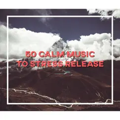 50 Calm Music to Stress Release: Relaxing Sounds to Harmony & Calm Down, Stress Management, Release Tension, Mindfulness Meditation by Calming Music Sanctuary album reviews, ratings, credits