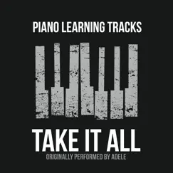 Take It All (Originally Performed by Adele) [Piano Version] - Single by Piano Learning Tracks album reviews, ratings, credits