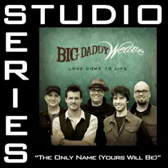 The Only Name (Yours Will Be) [Studio Series Performance Track] - EP by Big Daddy Weave album reviews, ratings, credits