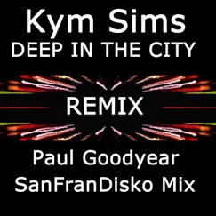 Deep in the City (Remix) [Paul Goodyear Sanfrandisko Mix] - Single by Kym Sims album reviews, ratings, credits