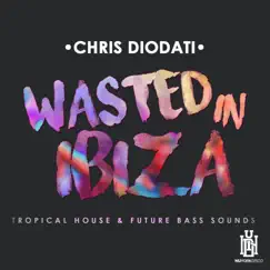 Wasted In Ibiza - Tropical House & Future Bass Sounds - EP by Chris Diodati album reviews, ratings, credits