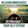 Relaxing Mindfulness Meditation Music: Getting Back Your Self Esteem, Total Stress Relief, Stop Overthinking, Calm Music album lyrics, reviews, download