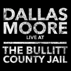 Dallas Moore: Live at the Bullitt County Jail by Dallas Moore album reviews, ratings, credits