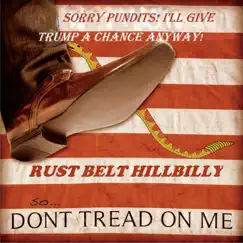 Sorry Pundits! I'll Give Trump a Chance Anyway! (So Don't Tread on Me) - Single by Rust Belt Hillbilly album reviews, ratings, credits