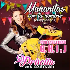 Mañanitas con Tu Nombre, Cumpleaños: Con las Letras G, H, I y J by Priscila Con Mariachi album reviews, ratings, credits